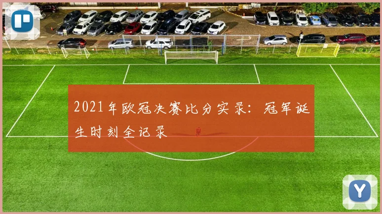 2021年欧冠决赛比分实录：冠军诞生时刻全记录